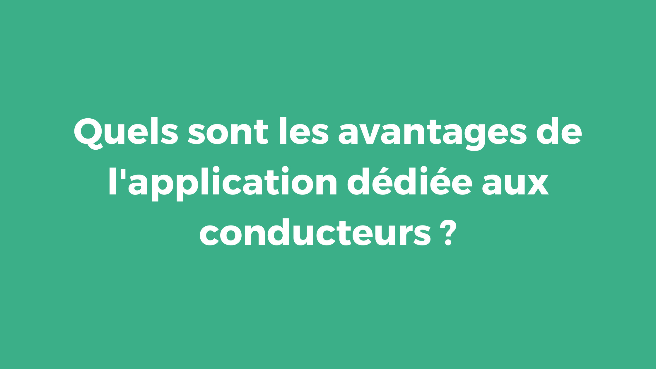 Quels sont les avantages de l'application dédiée aux conducteurs ?