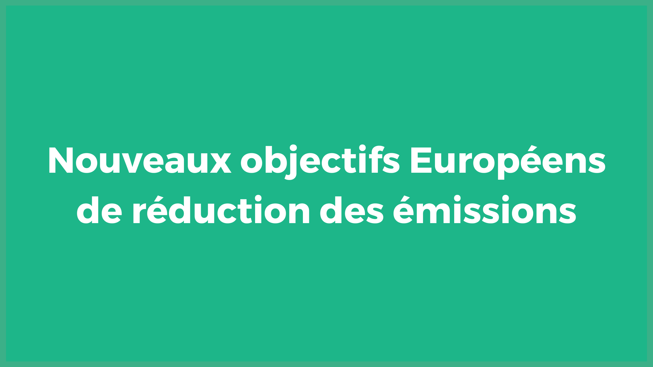 Nouveaux objectifs Européens de réduction des émissions