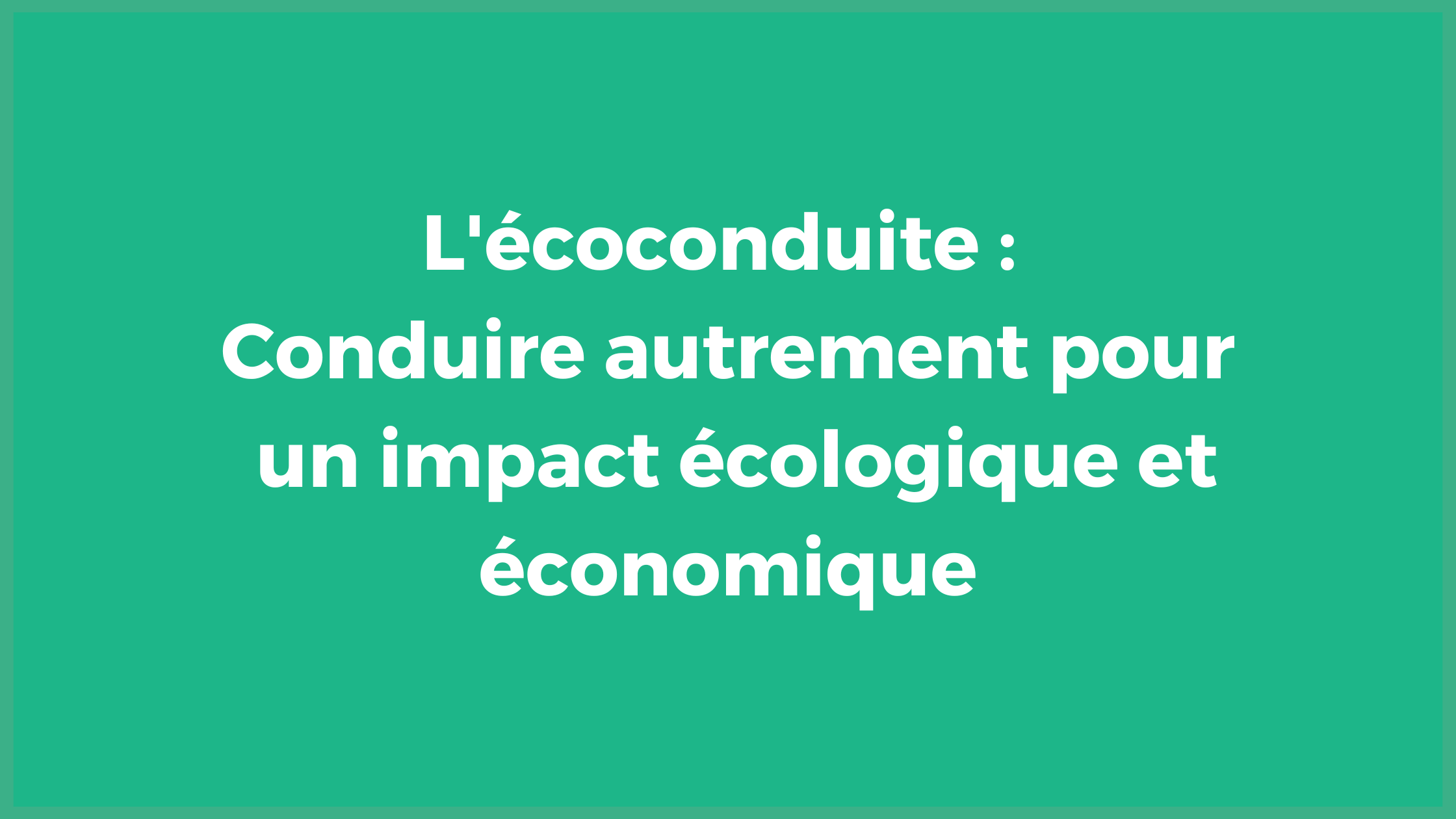L'écoconduite : Conduire autrement pour un impact écologique et économique