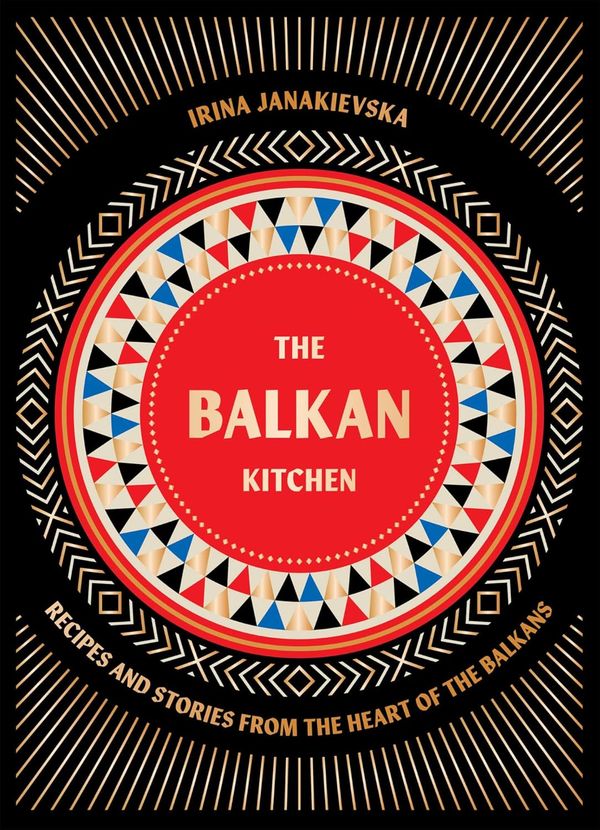 The Balkan Kitchen by Irina Janakievska