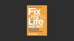 Fix Your Life with NLP by Alicia Eaton.