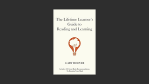 The Lifetime Learner's Guide To Reading And Learning By Gary Hoover.