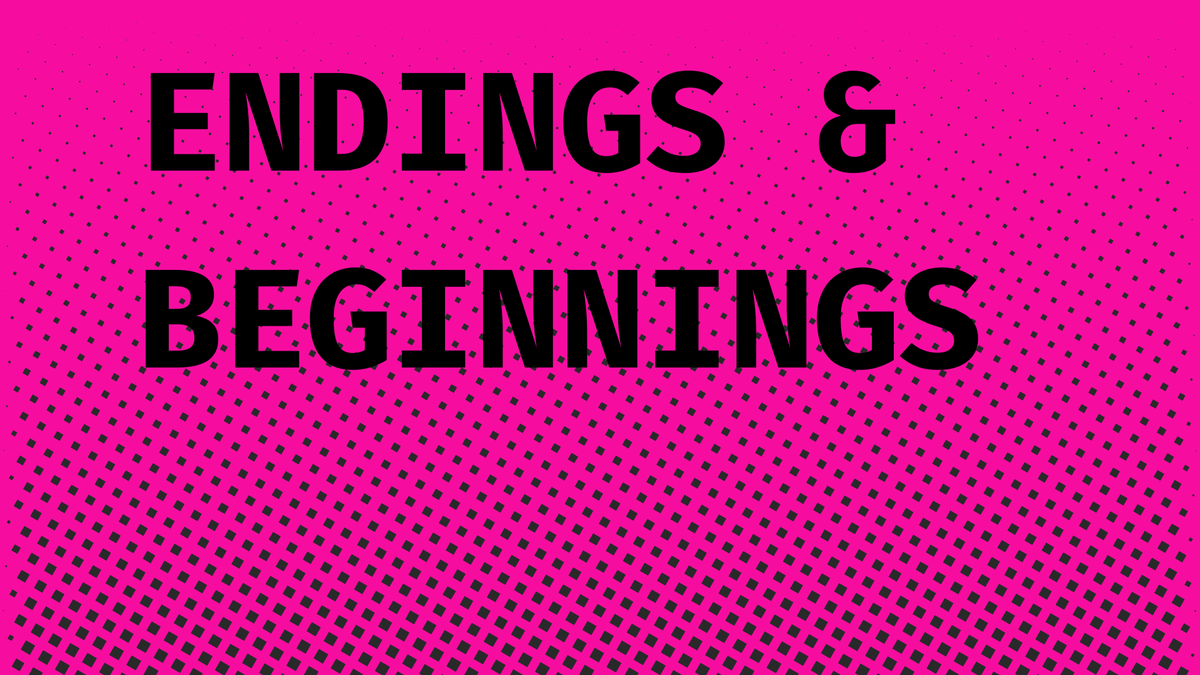ENDINGS AND BEGINNINGS