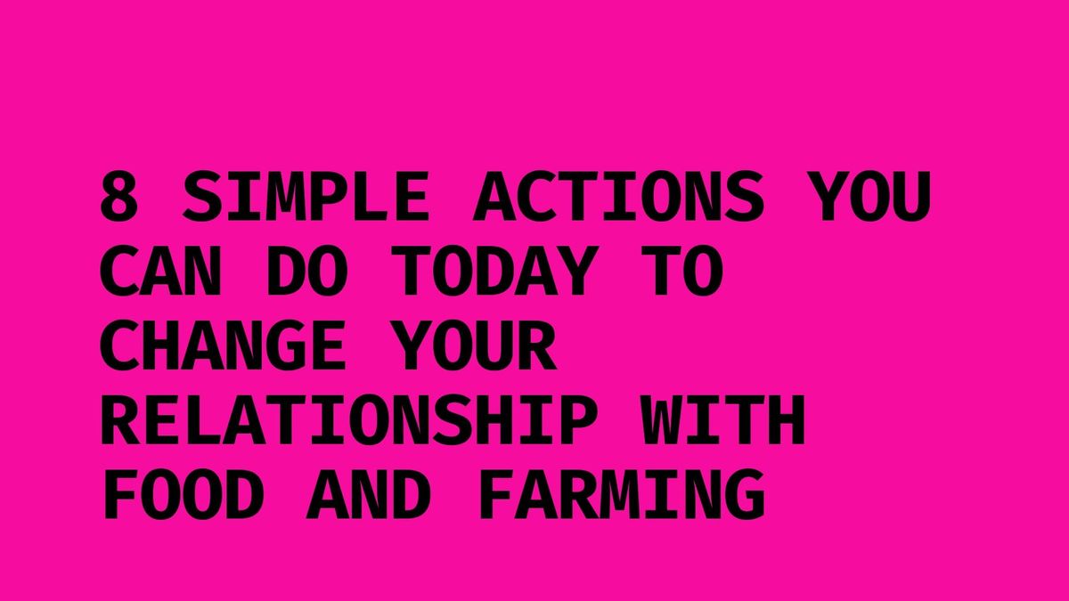 How can you  take action when it comes to food and farming right now?