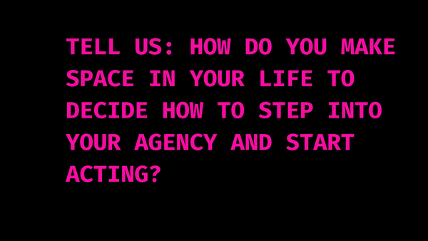How do you make space in your life to decide how to step into your agency and start ACTing?