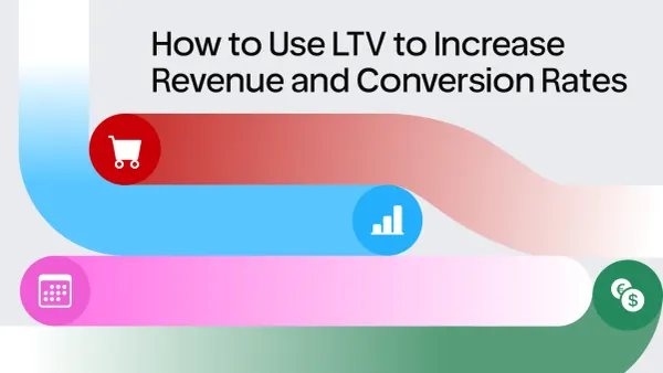 How to use Customer Lifetime Value (LTV) to Increase Revenue and Conversion Rates