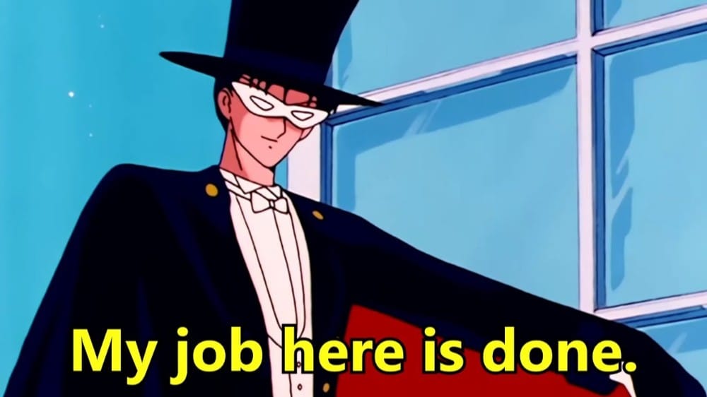 A shot from the anime Sailor Moon where Tuxedo Mask says his job is done, but he did nothing.