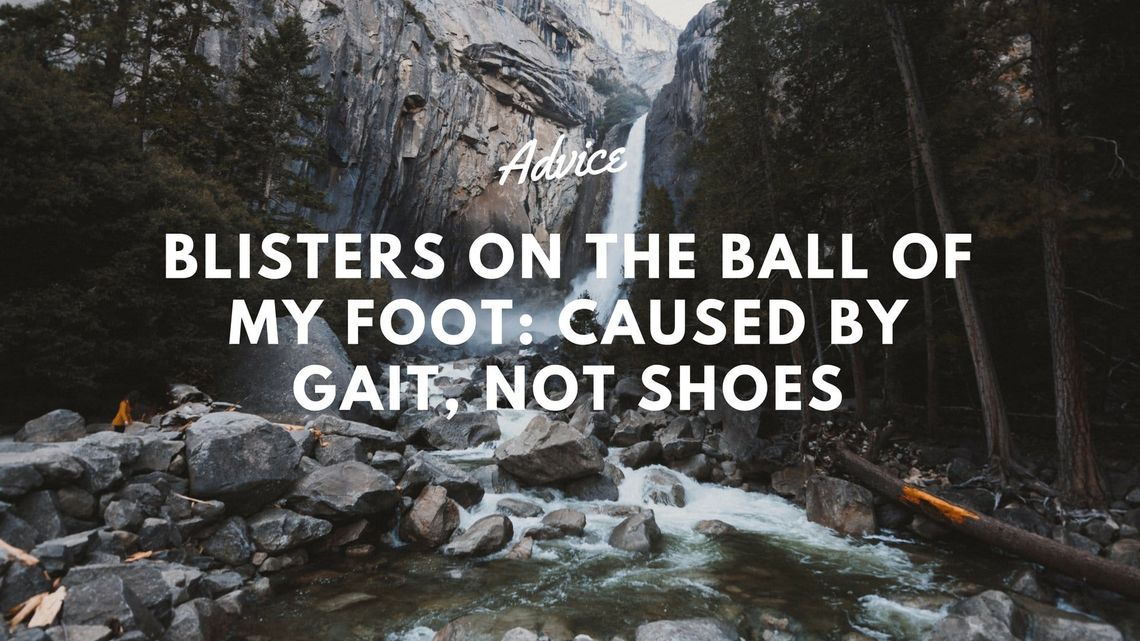 Blisters on the ball of my foot caused by gait, not shoes