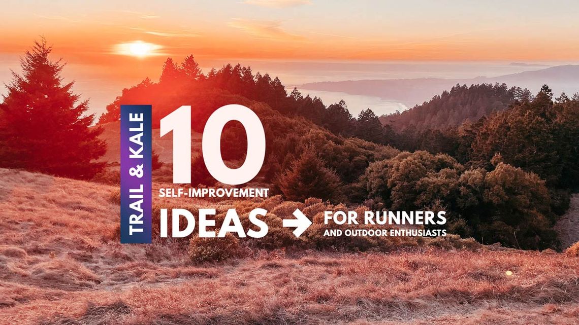 Self Improvement Ideas for runners and outdoor enthusiasts Trail and Kale