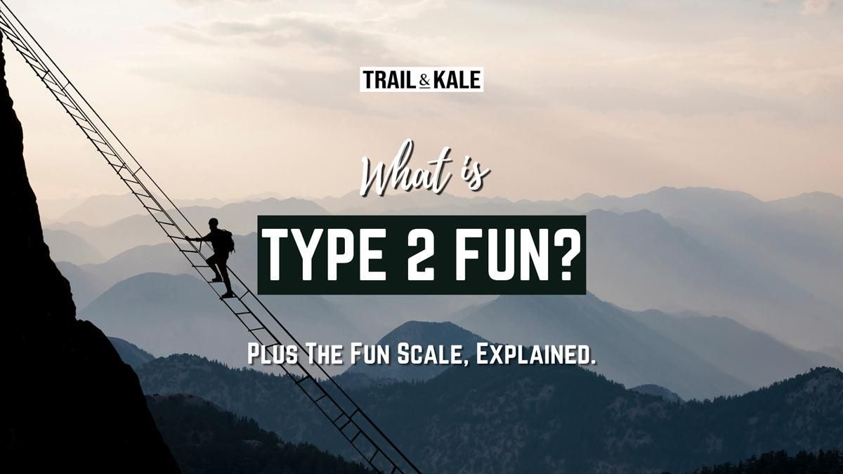 What is type 2 fun the fun scale explained Trail and Kale