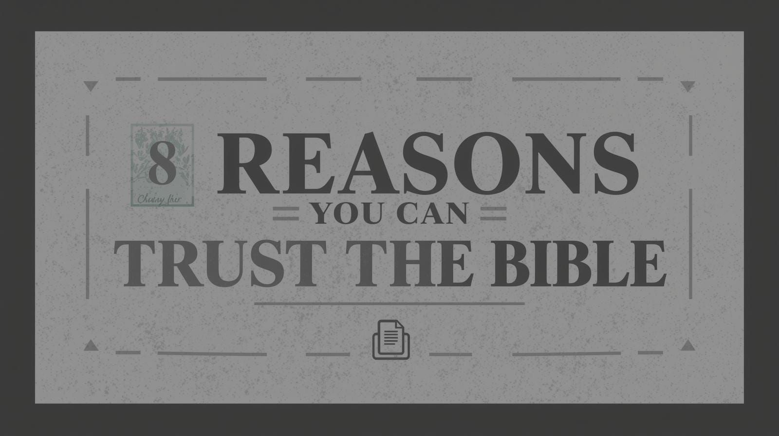 8 Reasons You Can Trust the Content of the Bible