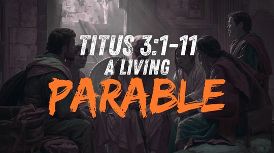 A Living Parable (Titus 3:1-11)