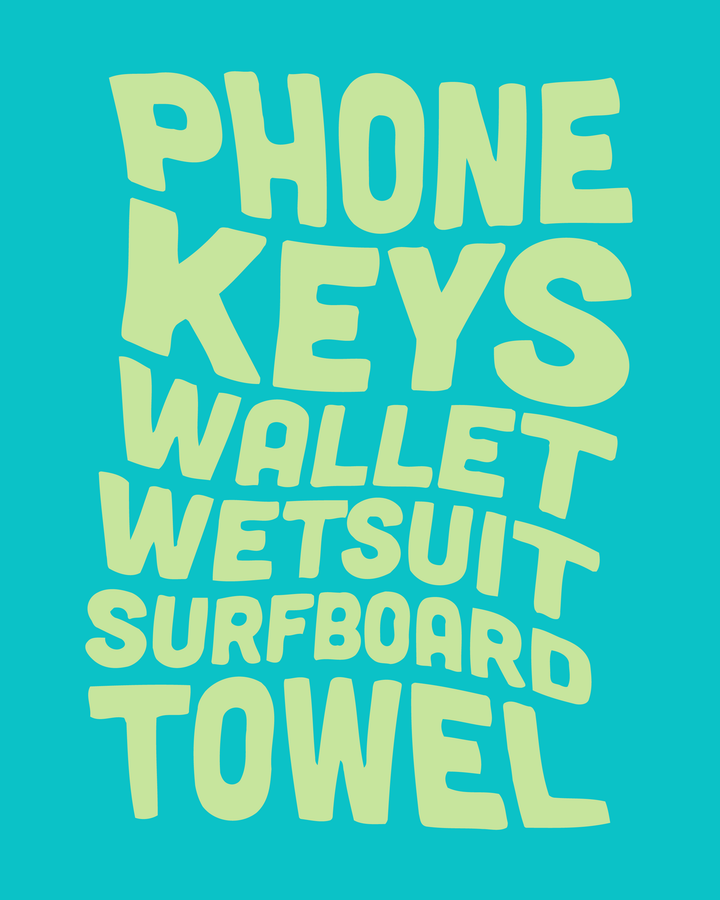 PHONE. KEYS. WALLET. WETSUIT. SURFBOARD. TOWEL.