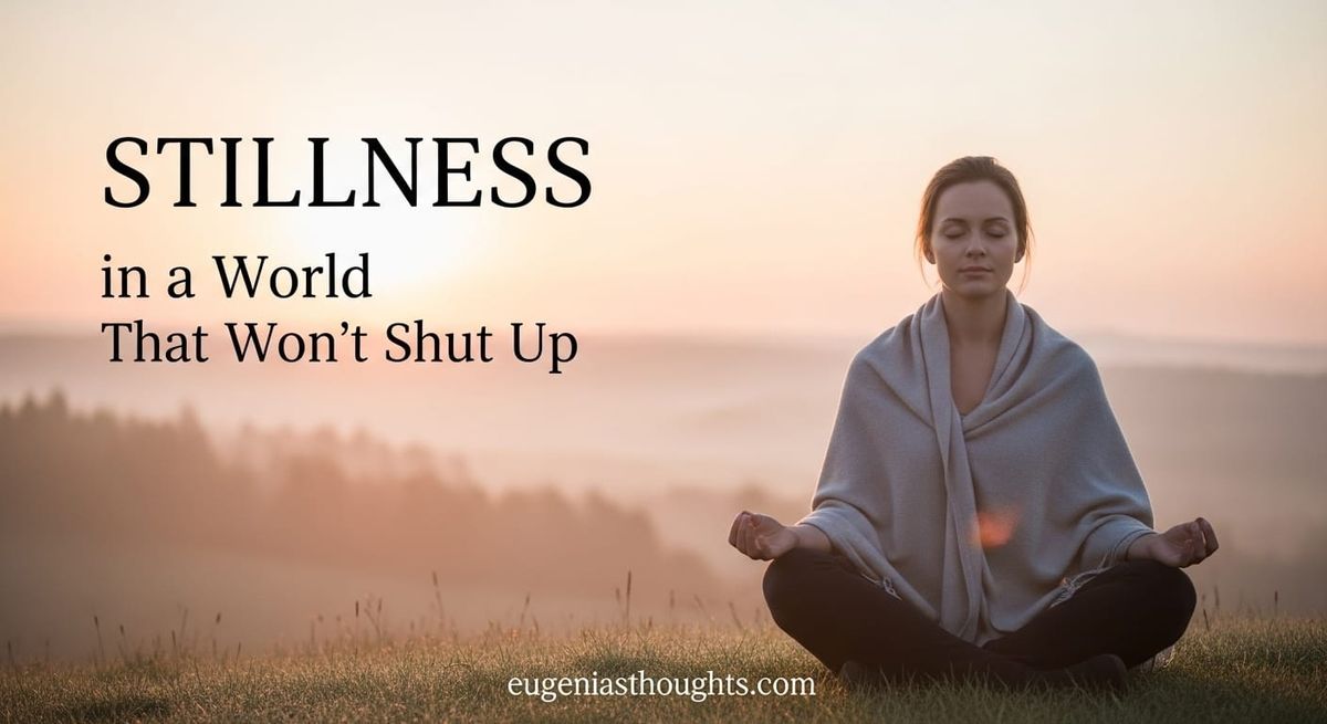 A Sacred Rebellion: Choosing Stillness in a World That Won’t Shut Up