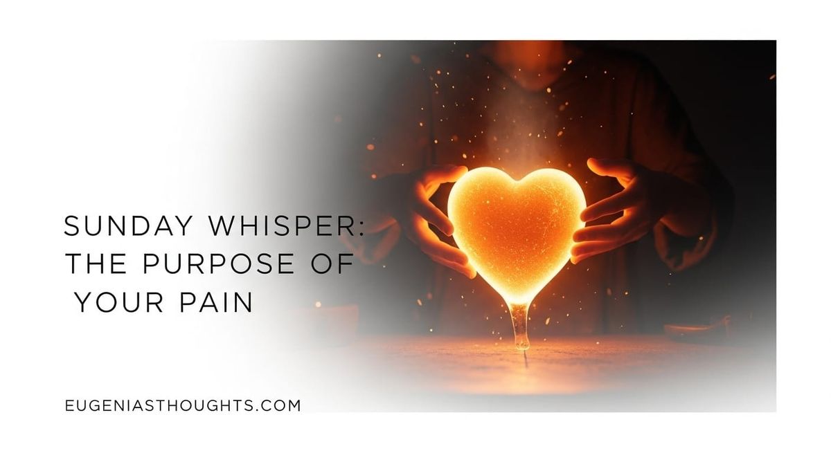 Sunday Whisper: The Purpose of Your Pain