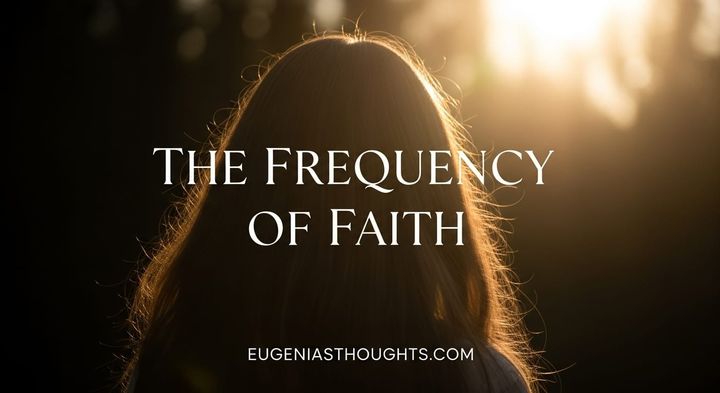 Silhouette of a woman in morning light with text “The Frequency of Faith” and EugeniasThoughts.com, symbolizing trust, surrender, and spiritual alignment.