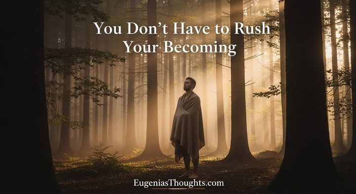 A barefoot man wrapped in a shawl stands in a misty forest at sunrise. Light filters through tall trees. Text reads: “You Don’t Have to Rush Your Becoming” and EugeniasThoughts.com.