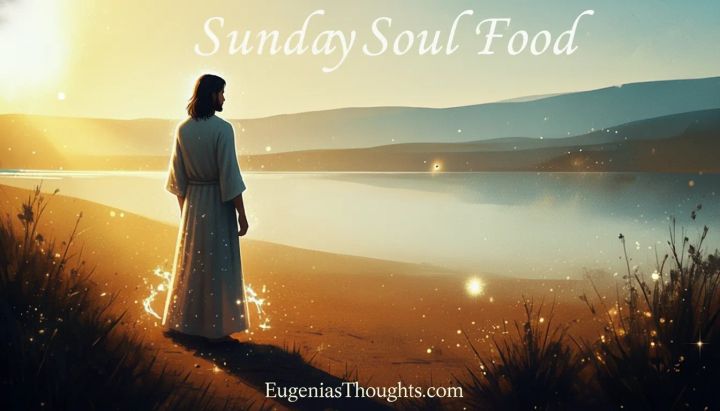 Person in white robe stands by a glowing lakeshore at sunrise, reflecting on faith and personal growth with “Sunday Soul Food” and EugeniasThoughts.com text above and below.