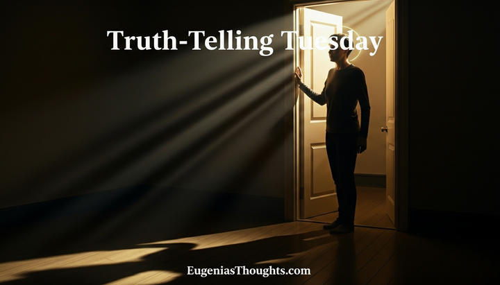 Person standing in an open doorway as bright light streams into a dark room, Truth-Telling Tuesday and EugeniasThoughts.com text, symbolizing God exposing hidden darkness.