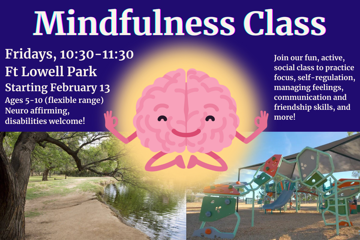 Image of a happy glowing brain meditating over Fort Lowell playground and the duck pond. Text reads: Mindfulness class. Fridays, 10:30-11:30. Fort Lowell Park. Starting February 13. Ages 5-10 (flexible range). Neuro affirming, disabilities welcome! Join or fun, active social class to practice focus, self-regulation, managing feelings, communication and friendship skills, and more!