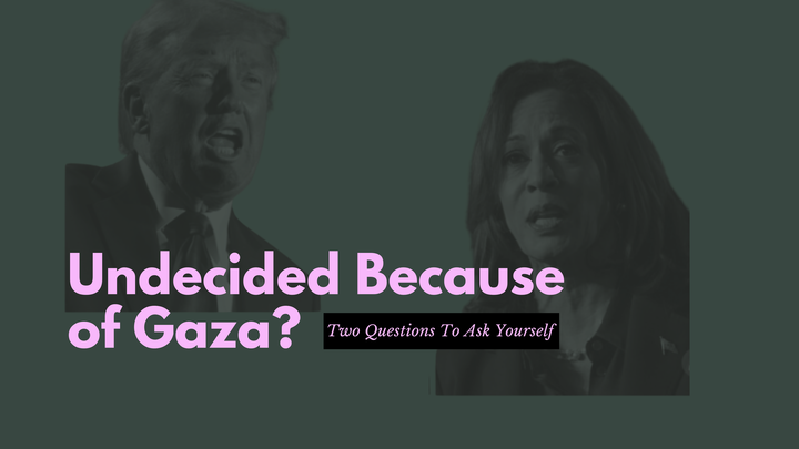 Undecided Because of Gaza? Two Questions to Ask Yourself
