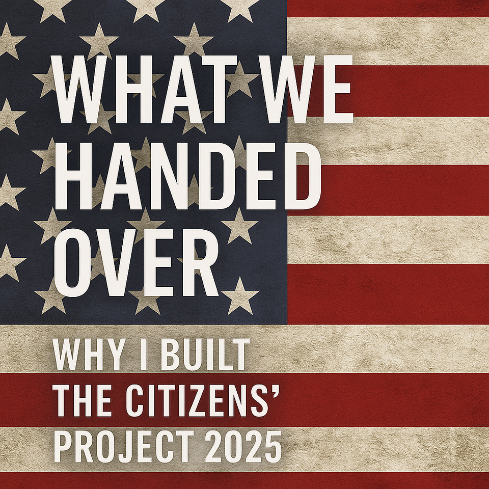 What We Handed Over: Why I Built The Citizens’ Project 2025