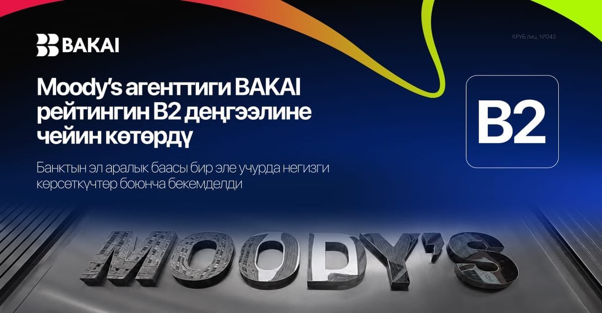 Moody’s BAKAI банкынын рейтингин B2ге көтөрдү: негизги көрсөткүчтөр боюнча банкка берилген эл аралык баа жакшырды