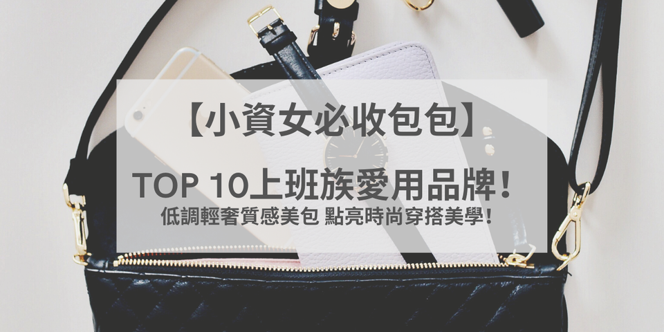 【小資女必收包包】Top 10上班族愛用品牌！流行不敗款，低調輕奢質感美包！點亮時尚穿搭美學！