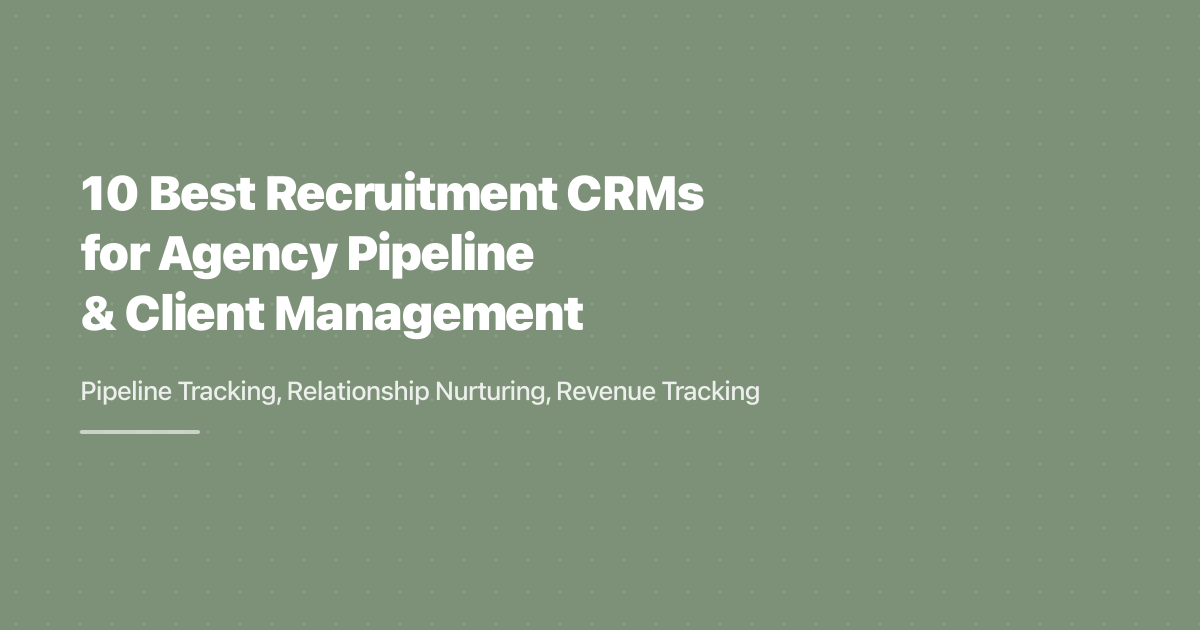 10 Best Recruitment CRMs for Agency Pipeline and Client Management
