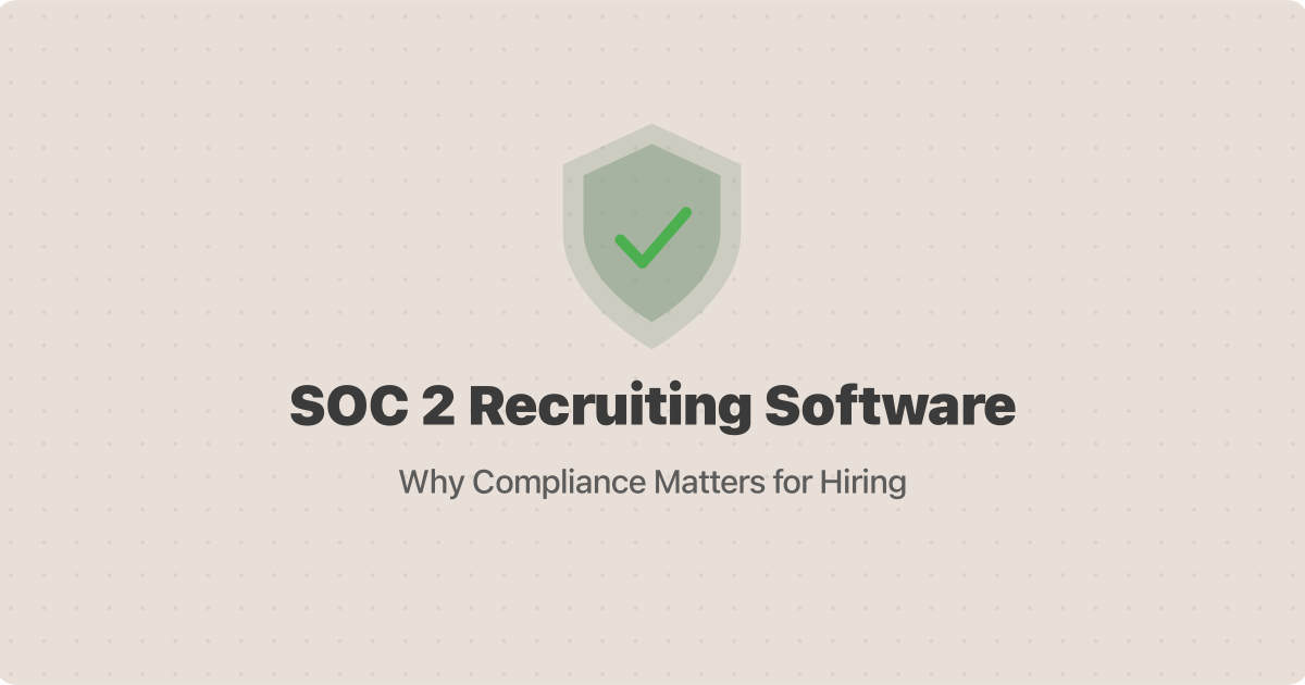 SOC 2 Recruiting Software: Why Compliance Matters for Hiring