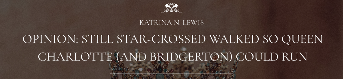 Opinion: Still Star-Crossed Walked so Queen Charlotte (and Bridgerton) Could Run