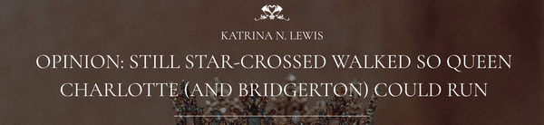 Opinion: Still Star-Crossed Walked so Queen Charlotte (and Bridgerton) Could Run