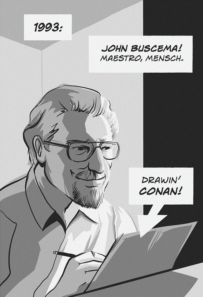 CAPTION: 1993…JOHN BUSCEMA! Maestro, mensch. Drawin' CONAN!
