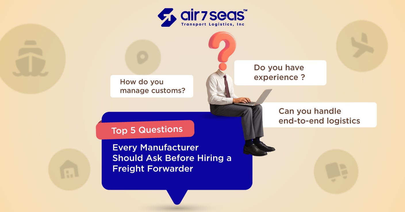 Top 5 Questions Every Manufacturer Should Ask Before Hiring a Freight Forwarder