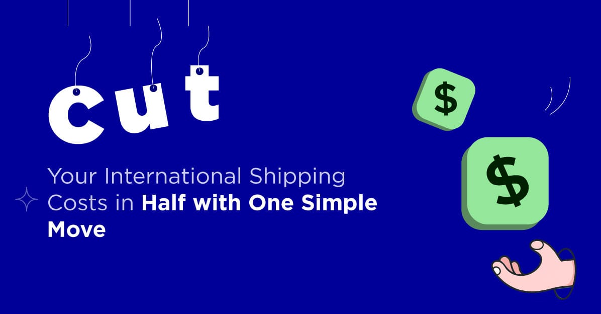 Cut Half of Your International Shipping Costs with One Simple Move