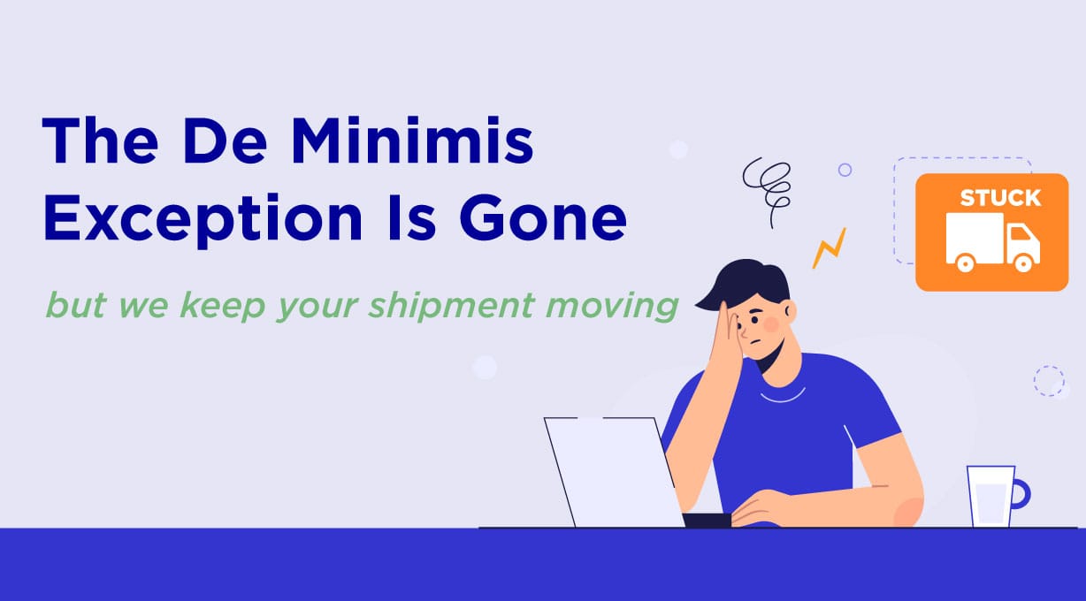 The De Minimis Exception Is Gone but we keep your shipment moving