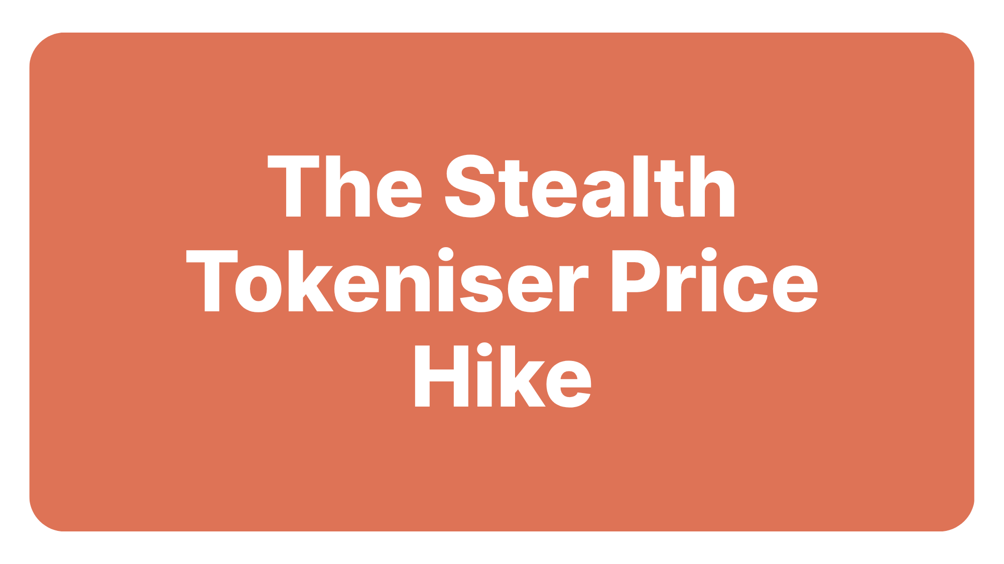 Section banner reading "The Stealth Tokeniser Price Hike" — referring to Claude Opus 4.7's new tokenizer producing up to 35% more tokens for identical input at unchanged prices.