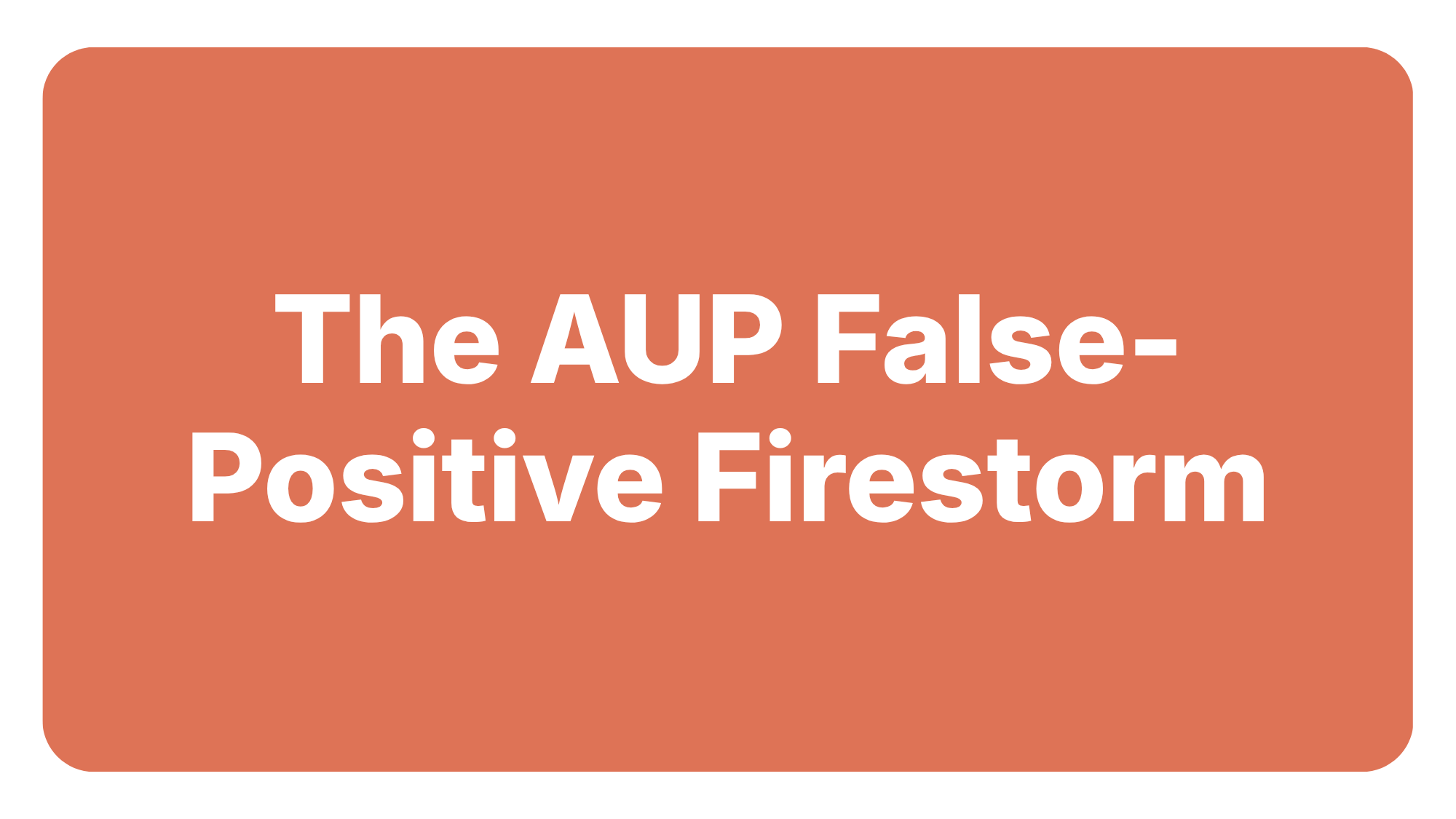 Section banner reading "The AUP False-Positive Firestorm" — referring to Acceptable Use Policy classifier overreach causing benign developer queries to be wrongly blocked.
