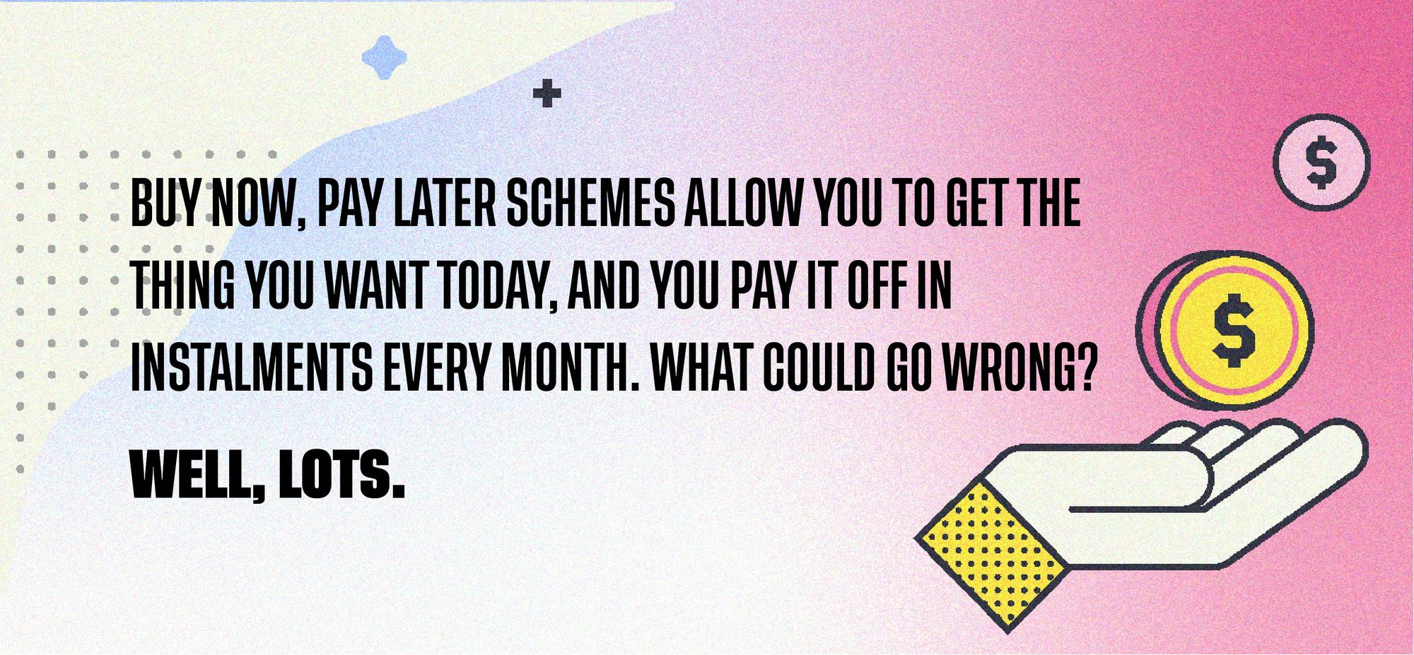 Buy now, pay later schemes allow you to get the thing you want today, and you pay it off in instalments every month. What could go wrong? Well, lots.