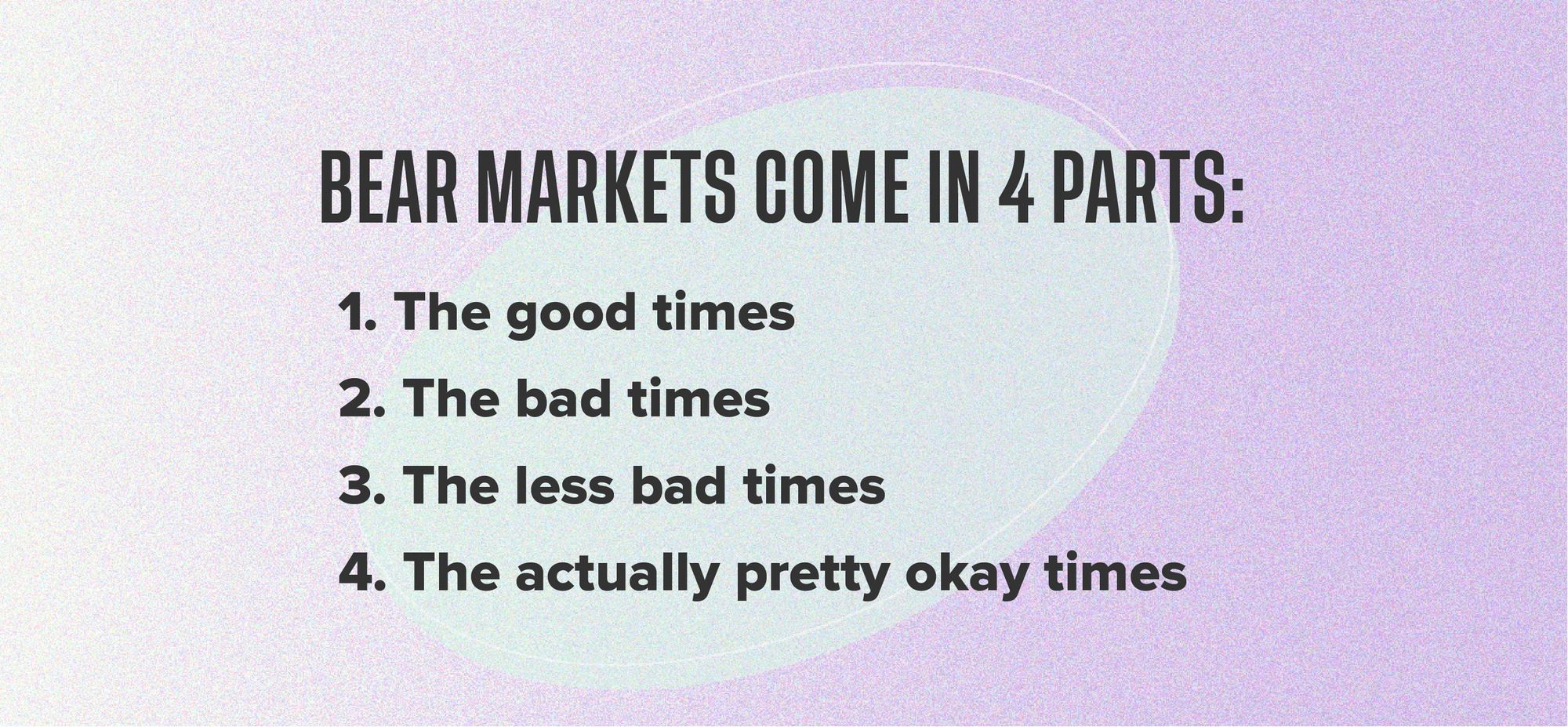 Bear Markets come in 4 parts: The good times; the bad times; the less bad times; the actually pretty okay times