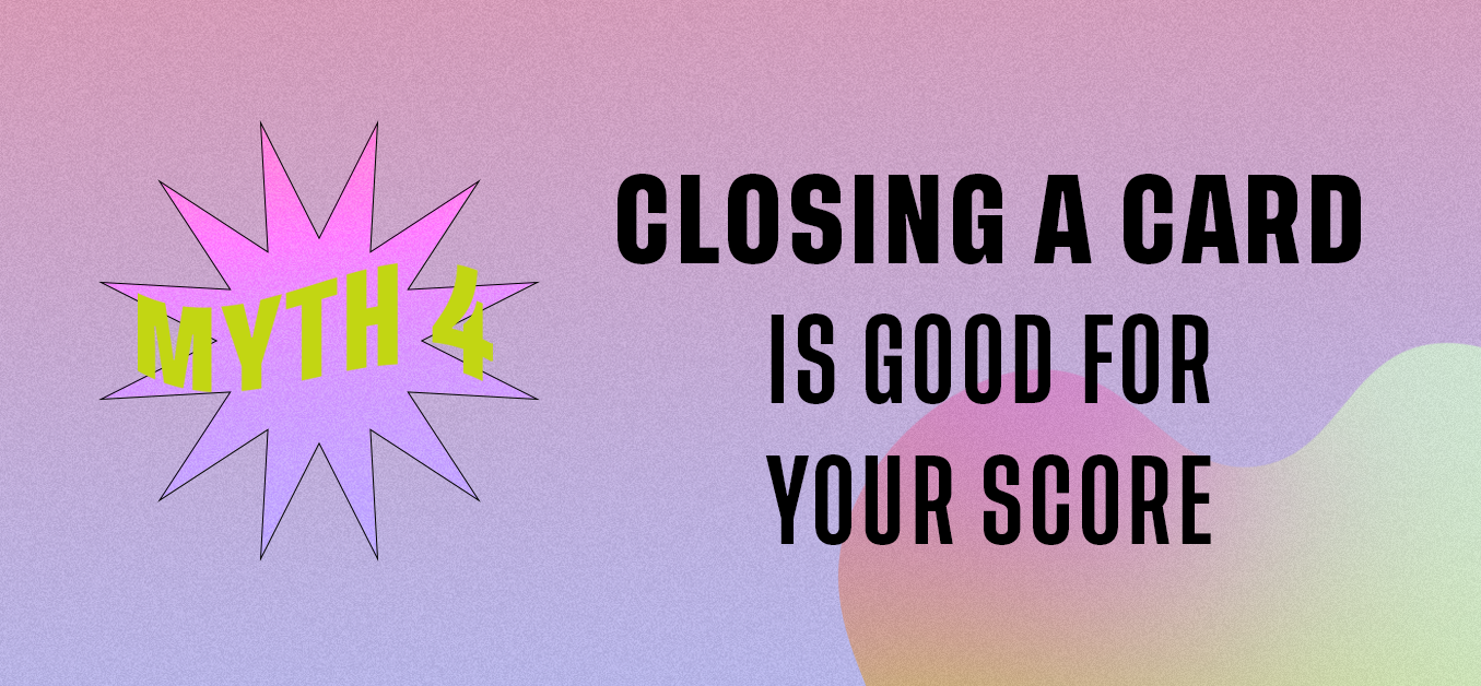 Myth 4: Closing a Card is Good For Your Score