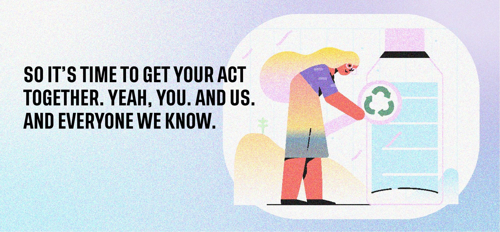 So it’s time to get your act together. Yeah, you. And us. And everyone we know.