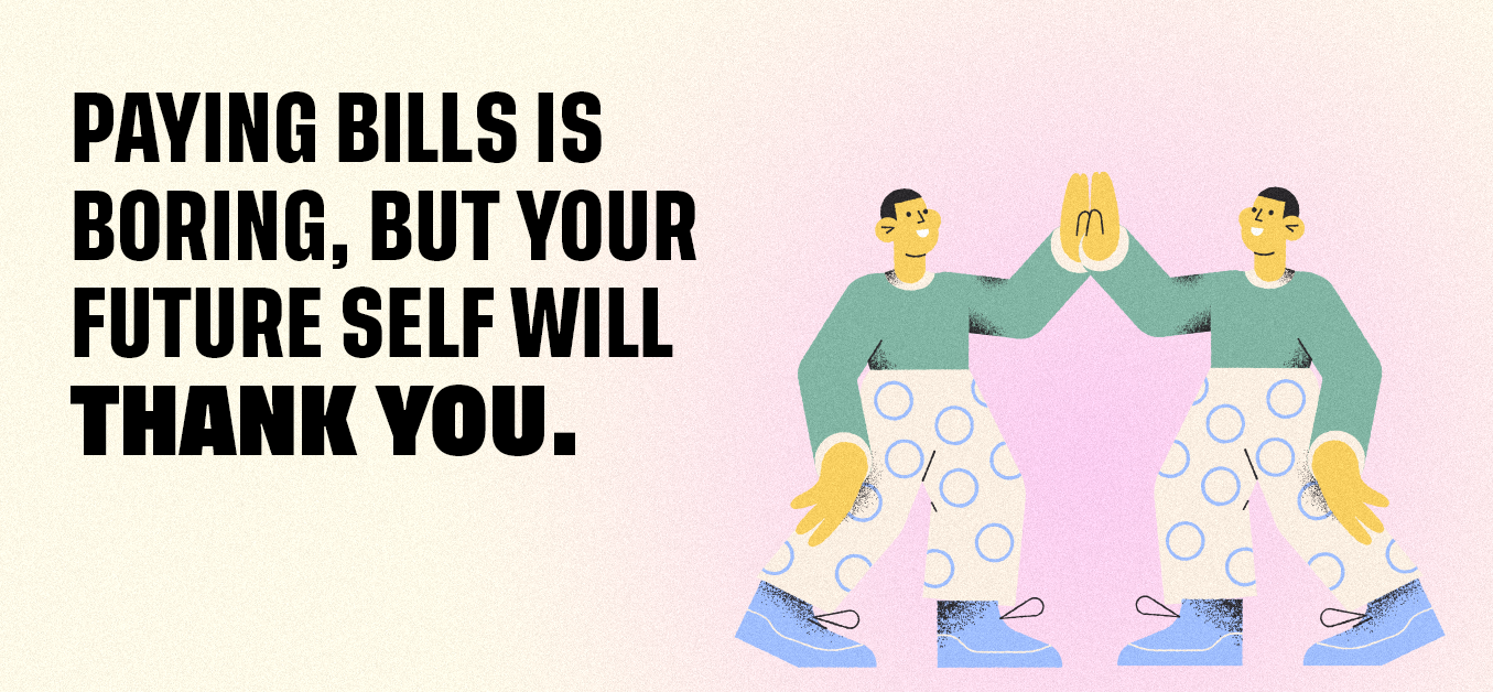 Paying bills is boring, but your future self will thank you.