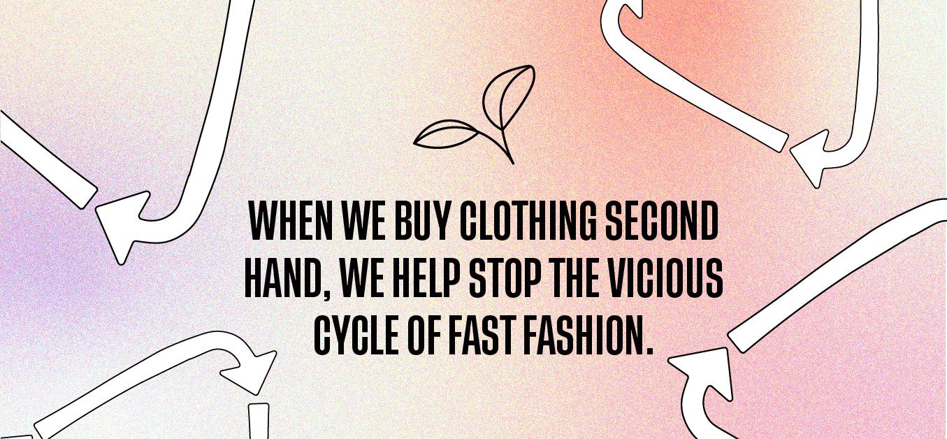 When we buy clothing second hand, we help stop the vicious cycle of fast fashion.