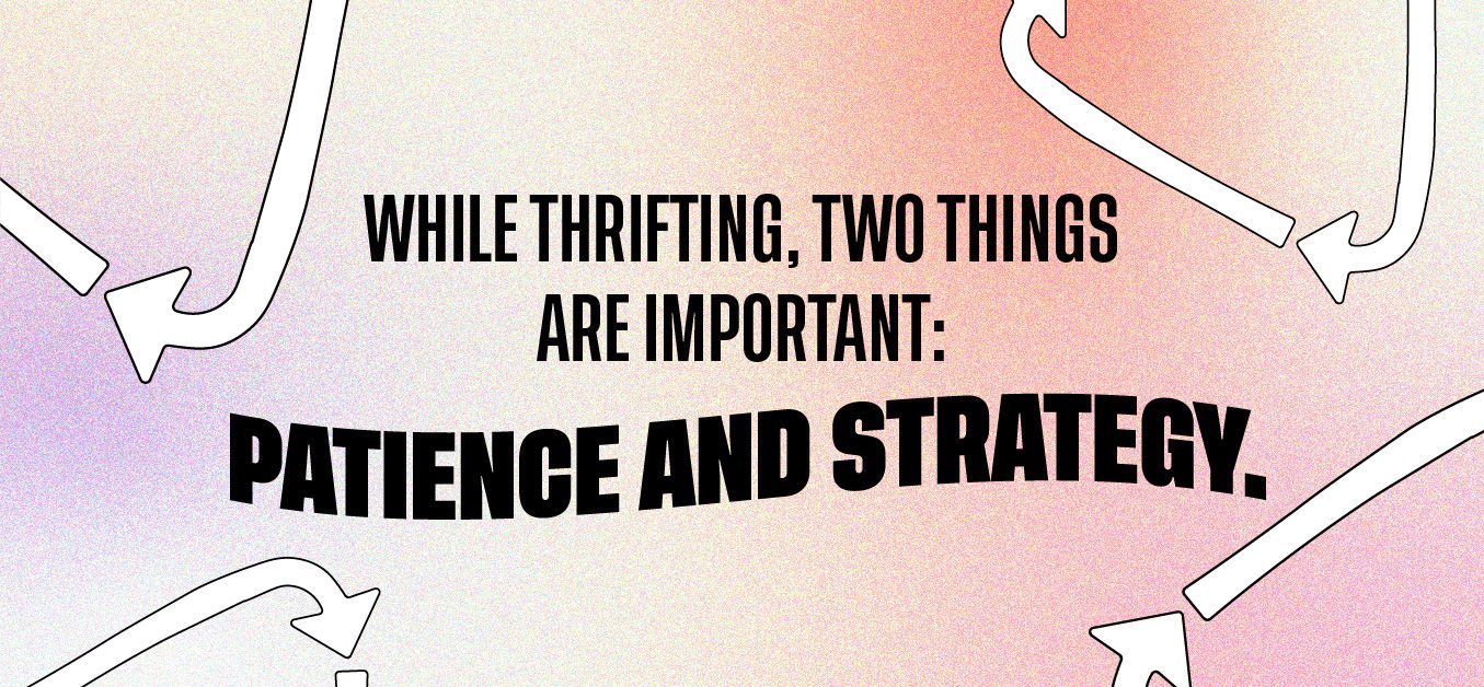 While thrifting, two things are important: patience and strategy.