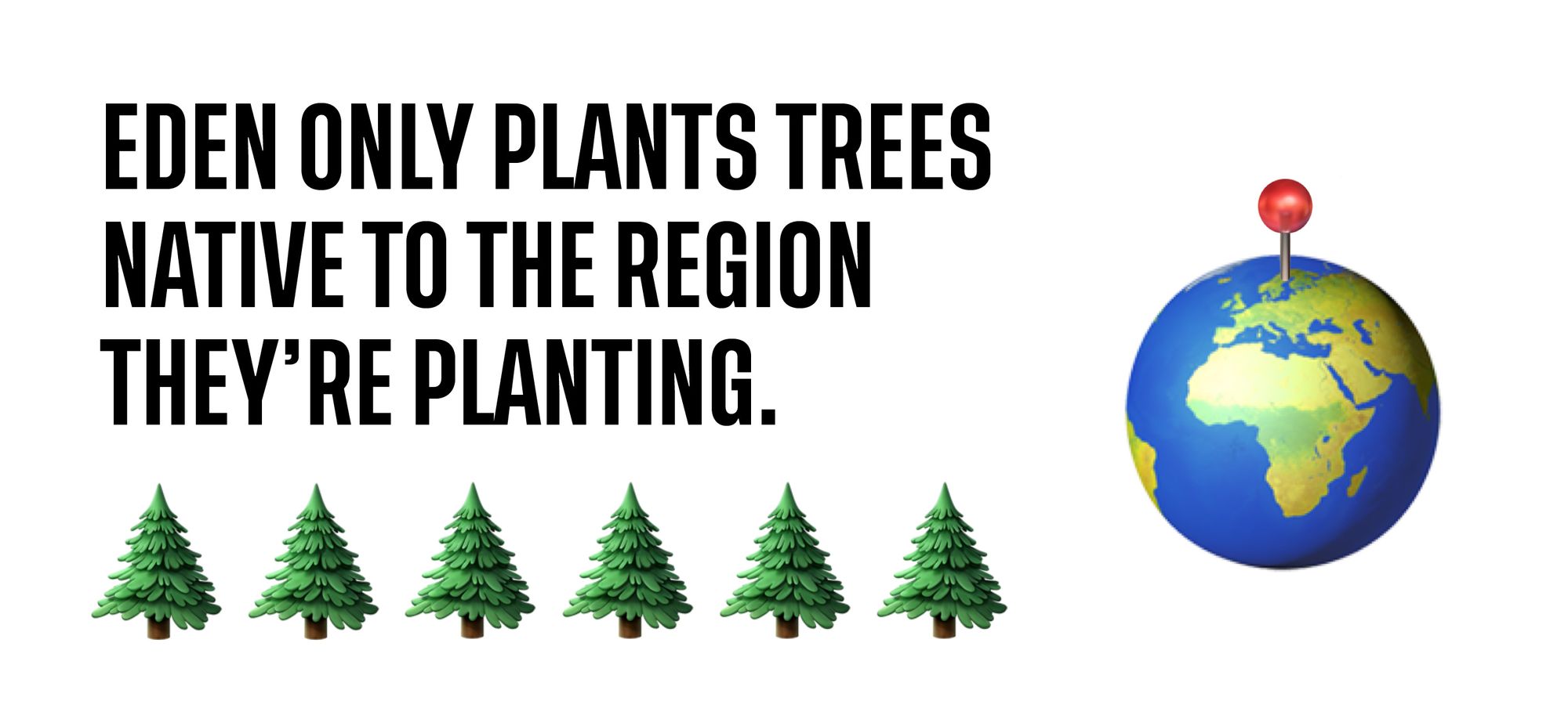 Eden only plants trees native to the region they’re planting.