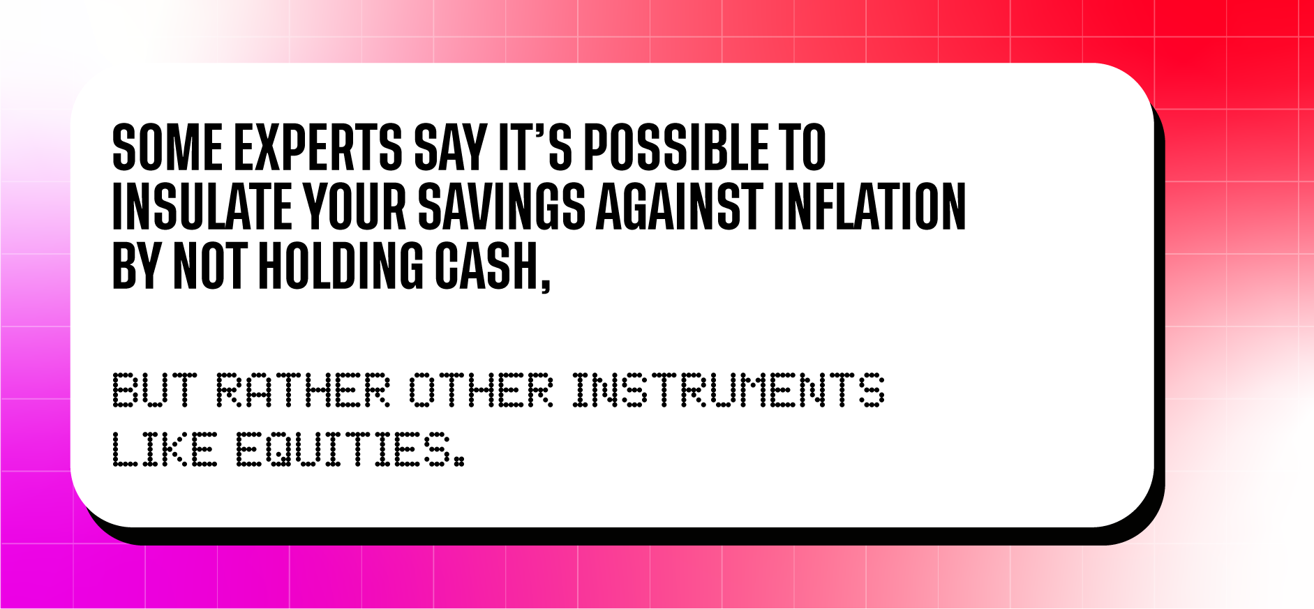 Some experts say it's possible to insulate your savings against inflation by not holding cash, but rather other instruments like equities.