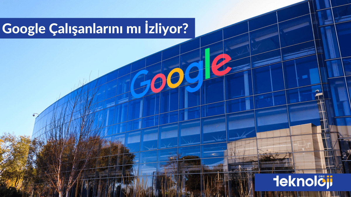 Google'ın Çalışanlarını İzlediği