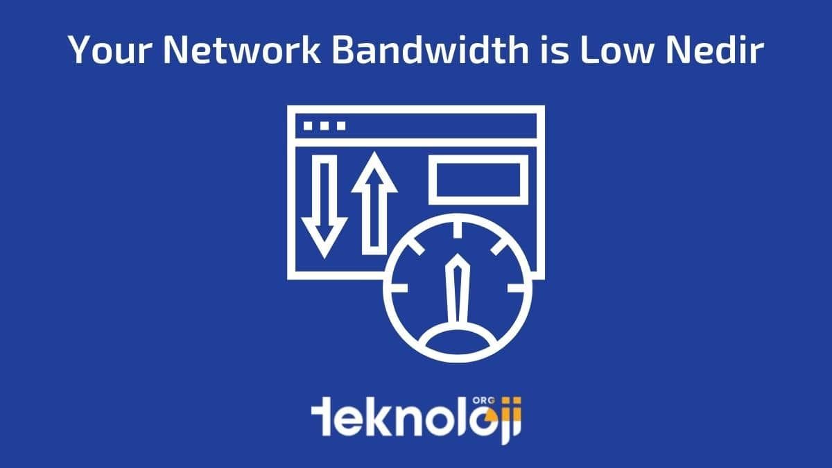 Your Network Bandwidth is Low Nedir