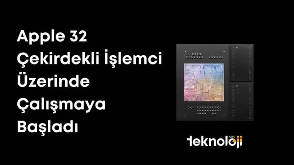 Apple 32 Çekirdekli İşlemci Üzerinde Çalışmaya Başladı